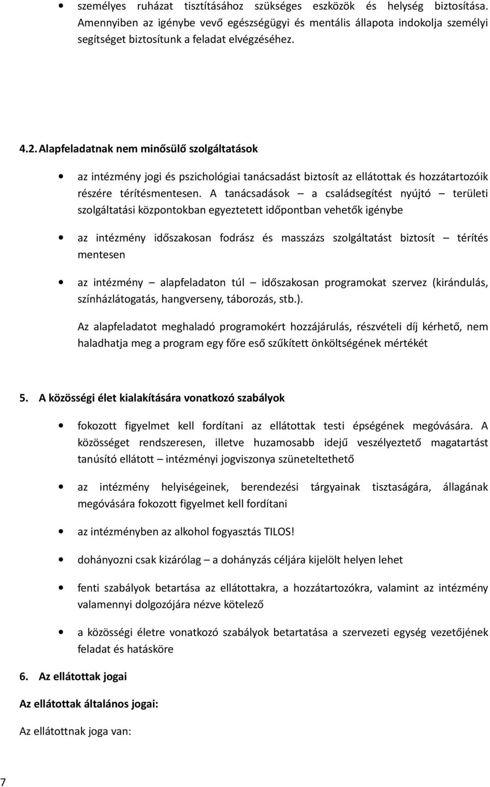 Alapfeladatnak nem minősülő szolgáltatások az intézmény jogi és pszichológiai tanácsadást biztosít az ellátottak és hozzátartozóik részére térítésmentesen.