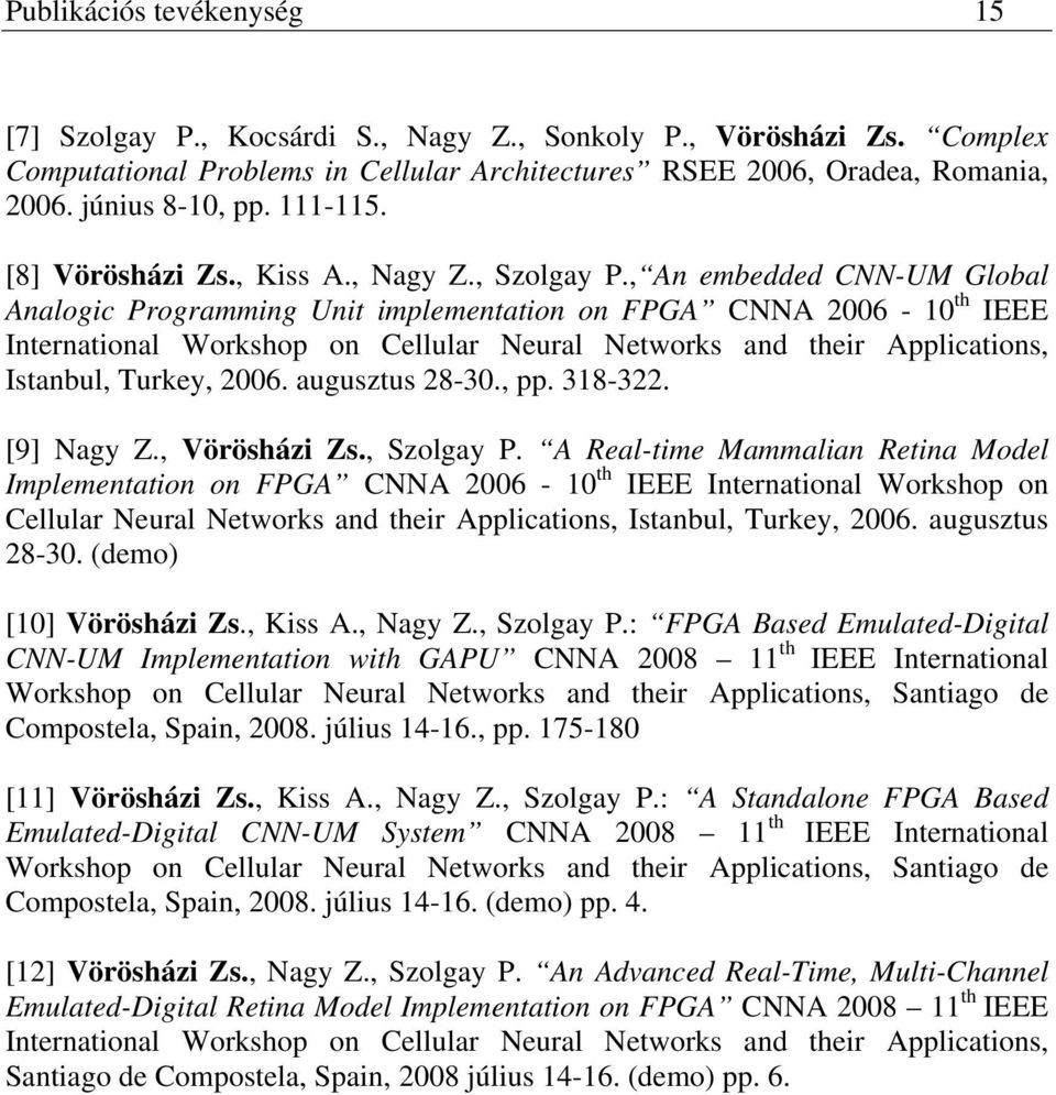 , An embedded CNN-UM Global Analogic Programming Unit implementation on FPGA CNNA 2006-10 th IEEE International Workshop on Cellular Neural Networks and their Applications, Istanbul, Turkey, 2006.