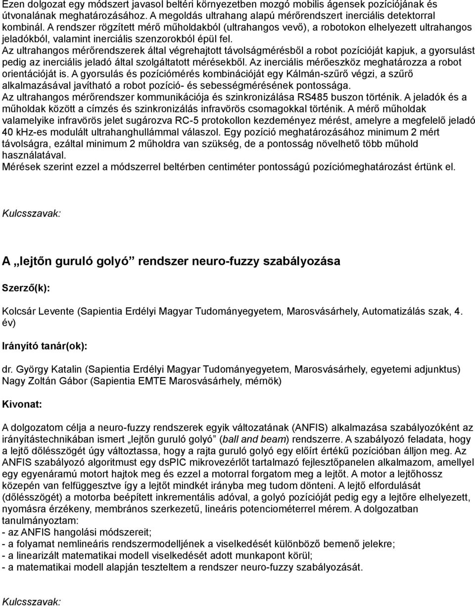 Az ultrahangos mérőrendszerek által végrehajtott távolságmérésből a robot pozícióját kapjuk, a gyorsulást pedig az inerciális jeladó által szolgáltatott mérésekből.