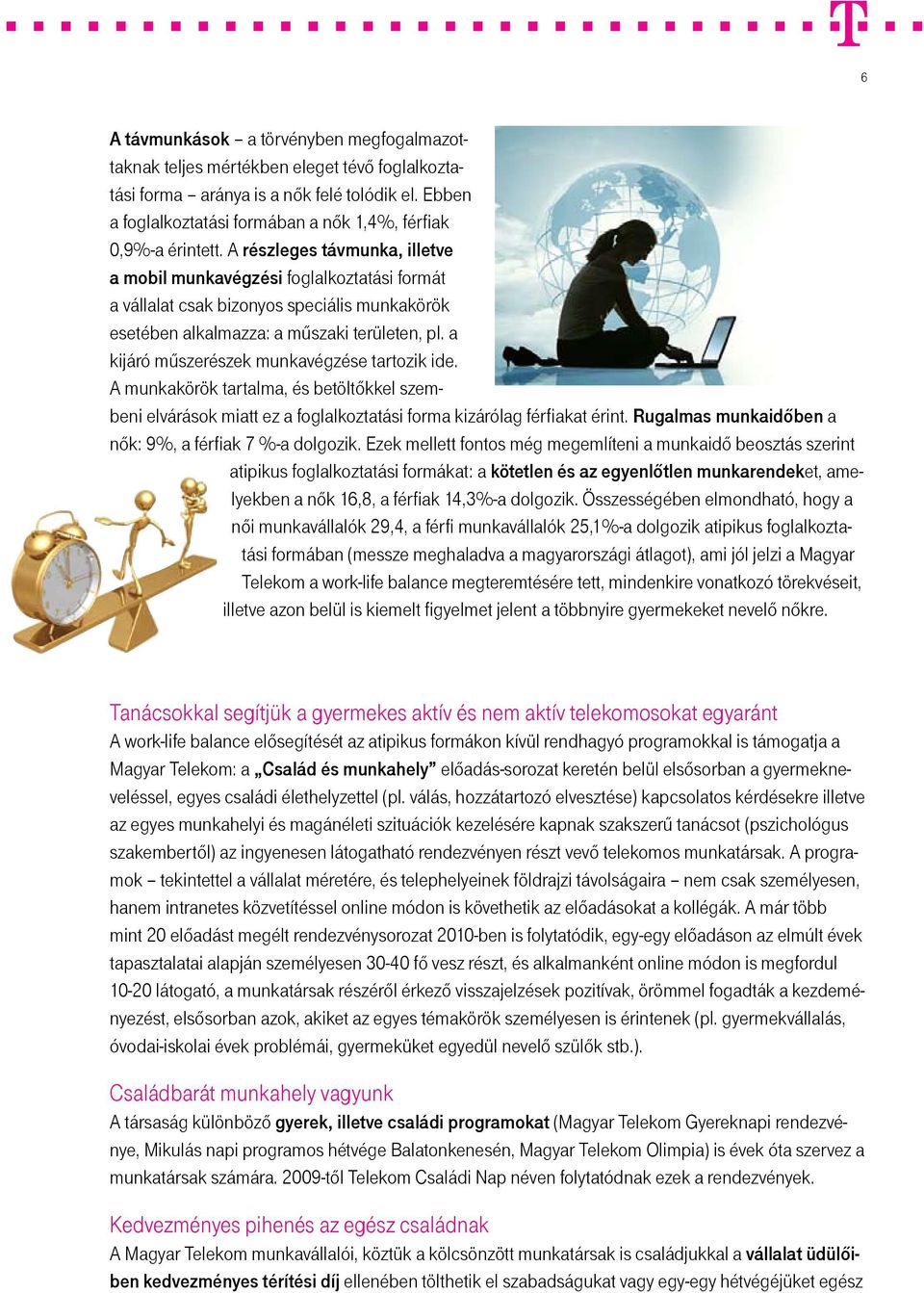 A részleges távmunka, illetve a mobil munkavégzési foglalkoztatási formát a vállalat csak bizonyos speciális munkakörök esetében alkalmazza: a műszaki területen, pl.