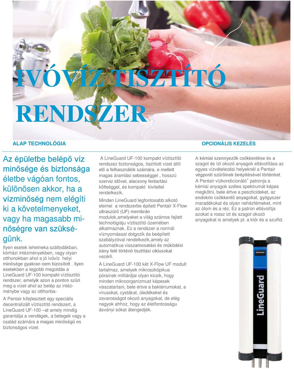 Ilyen esetekben a legjobb megoldás a LineGuard UF-100 kompakt víztisztító rendszer, amelyik azon a ponton szűri meg a vizet ahol az belép az intézménybe vagy az otthonba- A Pentair kifejlesztett egy