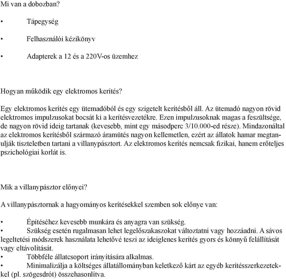 Mindazonáltal az elektromos kerítésből származó áramütés nagyon kellemetlen, ezért az állatok hamar megtanulják tiszteletben tartani a villanypásztort.