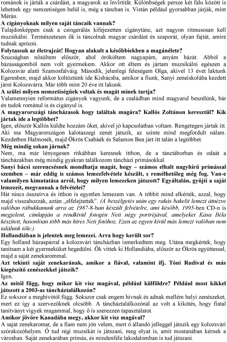 Természetesen ők is táncolnak magyar csárdást és szaporát, olyan fajtát, amire tudnak aprózni. Folytassuk az életrajzát! Hogyan alakult a későbbiekben a magánélete?