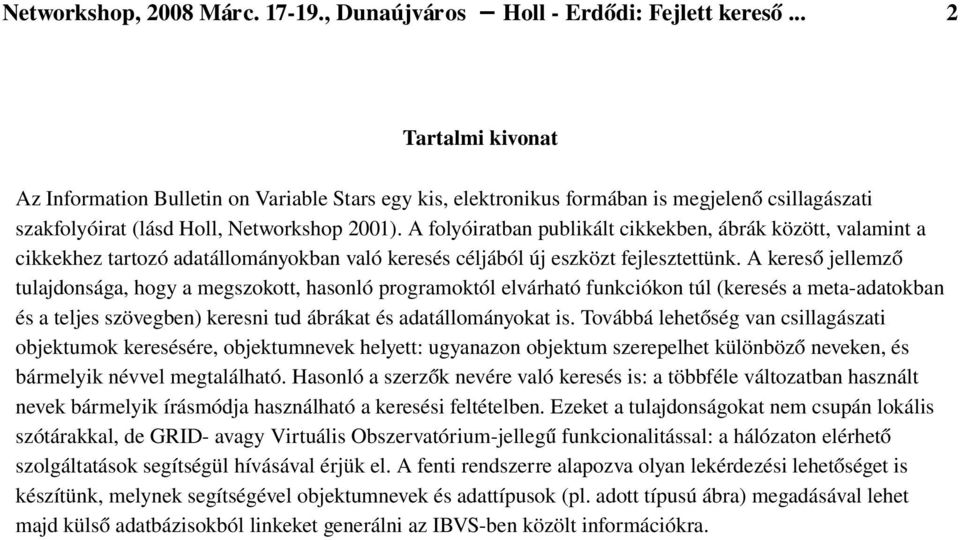 A folyóiratban publikált cikkekben, ábrák között, valamint a cikkekhez tartozó adatállományokban való keresés céljából új eszközt fejlesztettünk.