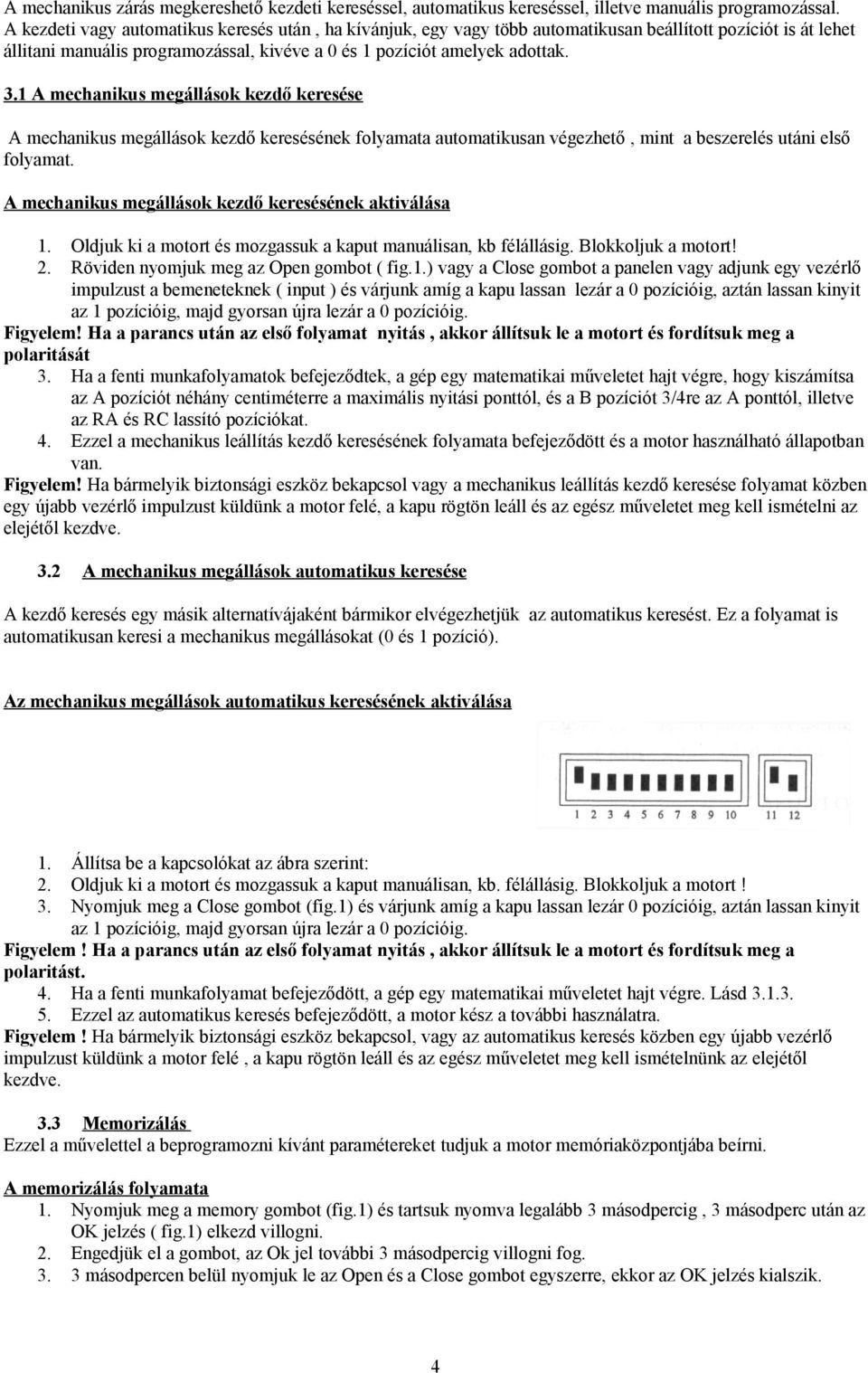 1 A mechanikus megállások kezdő keresése A mechanikus megállások kezdő keresésének folyamata automatikusan végezhető, mint a beszerelés utáni első folyamat.