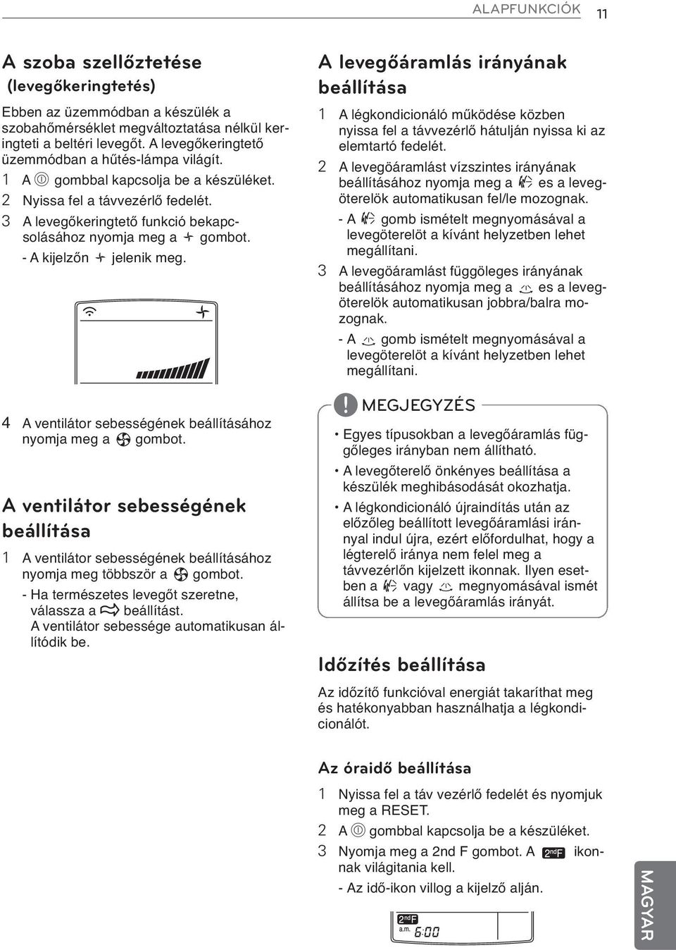 - A kijelzőn jelenik meg. 4 A ventilátor sebességének beállításához nyomja meg a gombot. A ventilátor sebességének beállítása 1 A ventilátor sebességének beállításához nyomja meg többször a gombot.