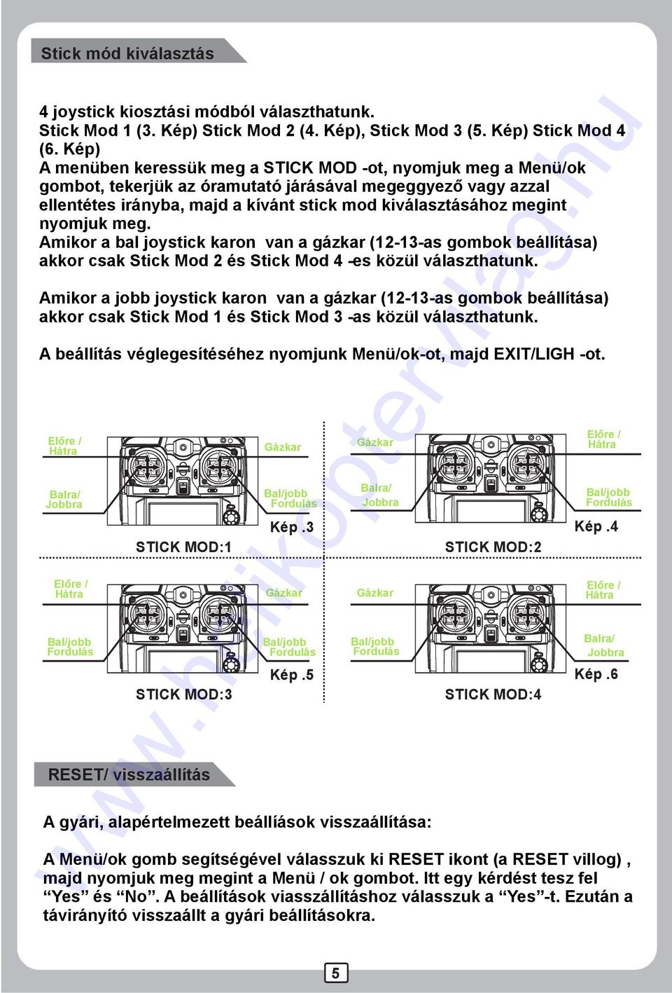 nyomjuk meg. Amikor a bal joystick karon van a gázkar (2-3-as gombok beállítása) akkor csak Stick Mod 2 és Stick Mod 4 -es közül választhatunk.