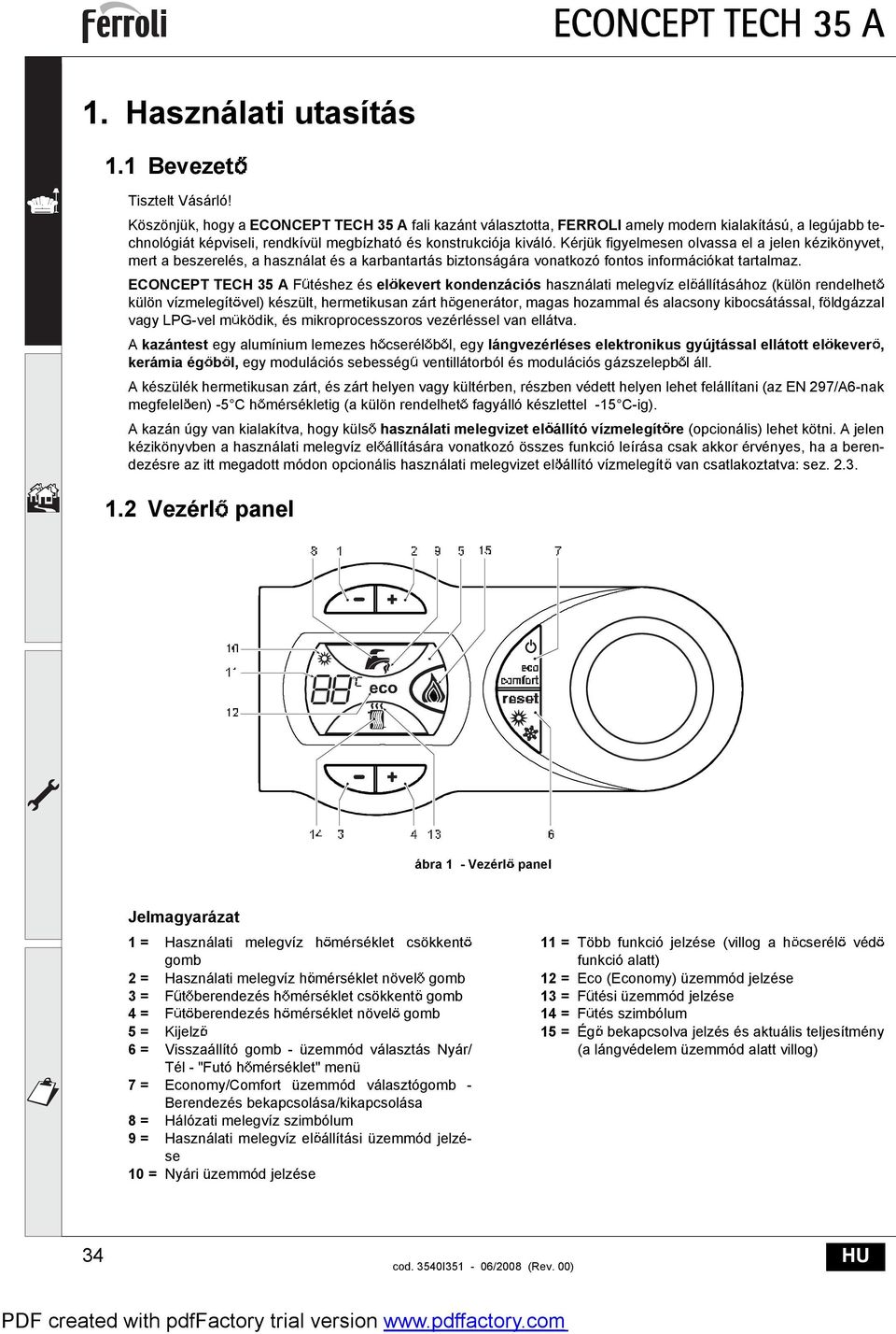 Kérjük figyelmesen olvassa el a jelen kézikönyvet, mert a beszerelés, a használat és a karbantartás biztonságára vonatkozó fontos információkat tartalmaz.