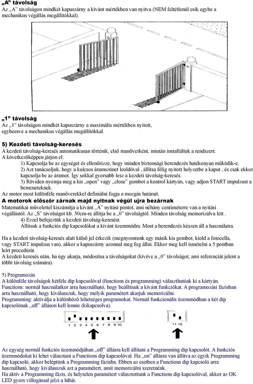 5) Kezdeti távolság-keresés A kezdeti távolság-keresés automatikusan történik, első manőverként, miután installáltuk a rendszert.