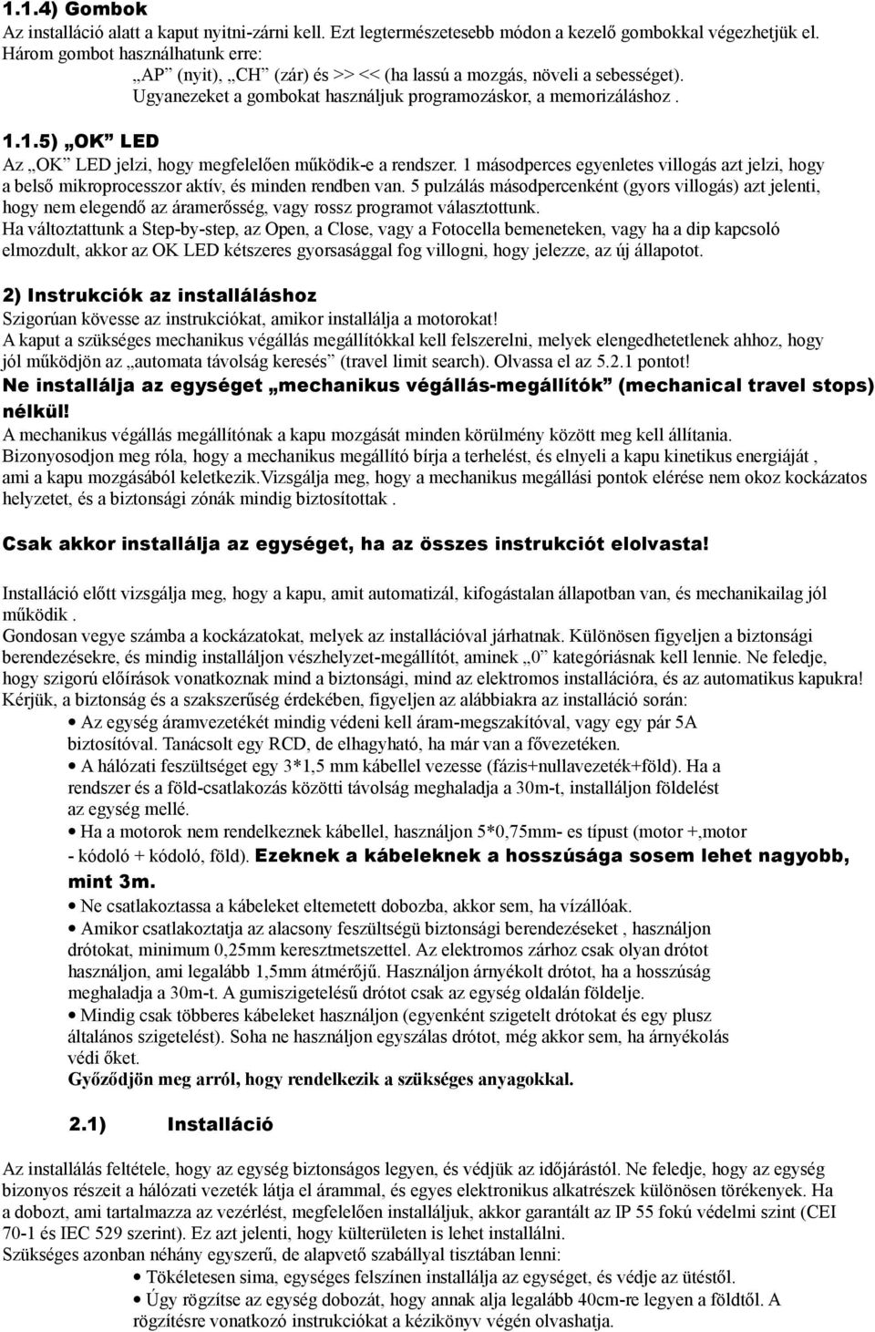 1.5) OK LED Az OK LED jelzi, hogy megfelelően működik-e a rendszer. 1 másodperces egyenletes villogás azt jelzi, hogy a belső mikroprocesszor aktív, és minden rendben van.