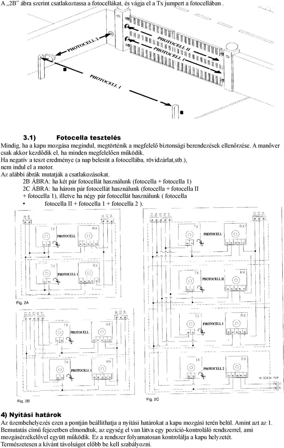 Ha negatív a teszt eredménye (a nap belesüt a fotocellába, rövidzárlat,stb.), nem indul el a motor. Az alábbi ábrák mutatják a csatlakozásokat.