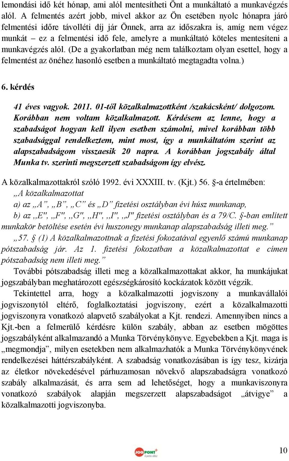 munkáltató köteles mentesíteni a munkavégzés alól. (De a gyakorlatban még nem találkoztam olyan esettel, hogy a felmentést az önéhez hasonló esetben a munkáltató megtagadta volna.) 6.