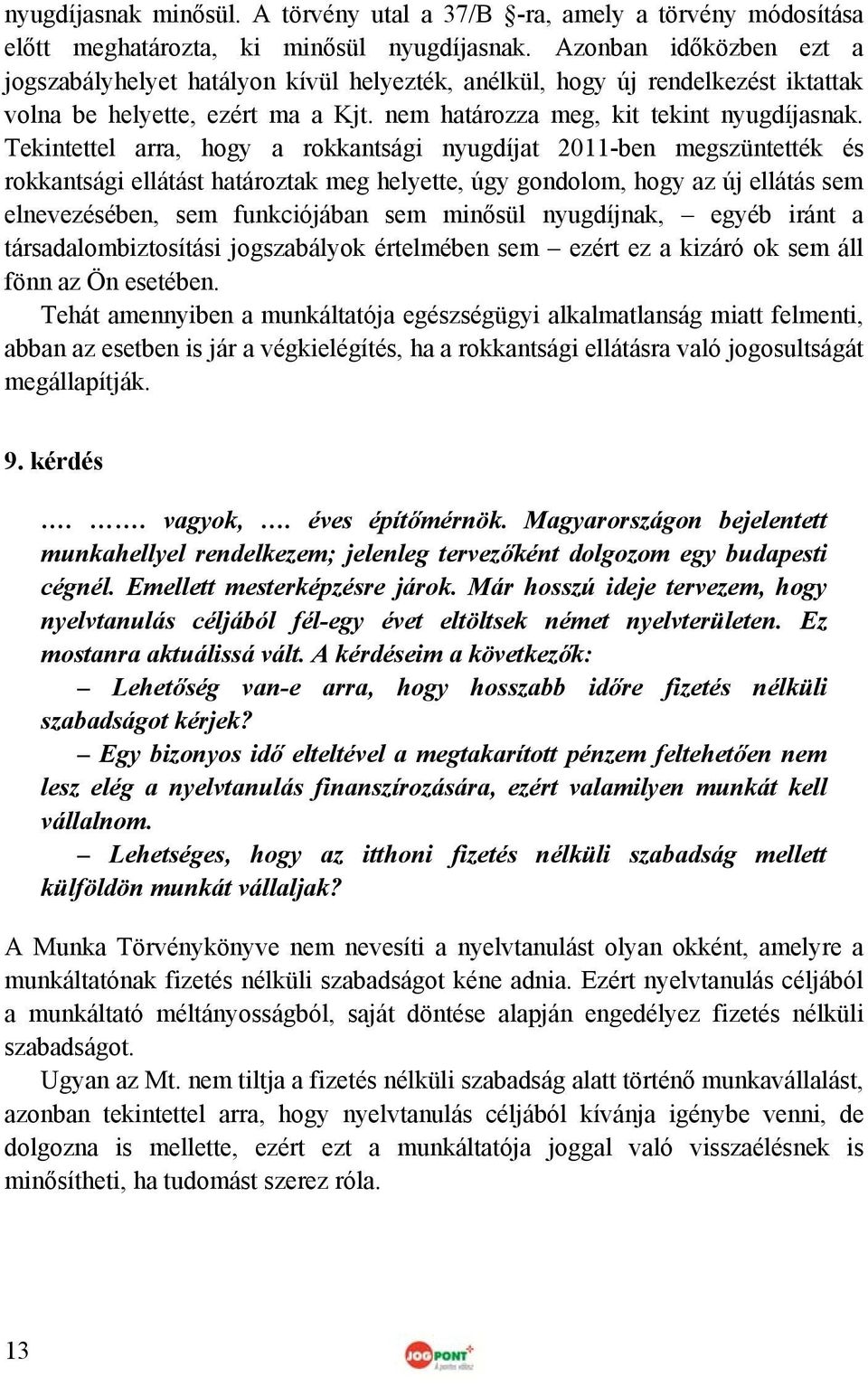 Tekintettel arra, hogy a rokkantsági nyugdíjat 2011-ben megszüntették és rokkantsági ellátást határoztak meg helyette, úgy gondolom, hogy az új ellátás sem elnevezésében, sem funkciójában sem minősül