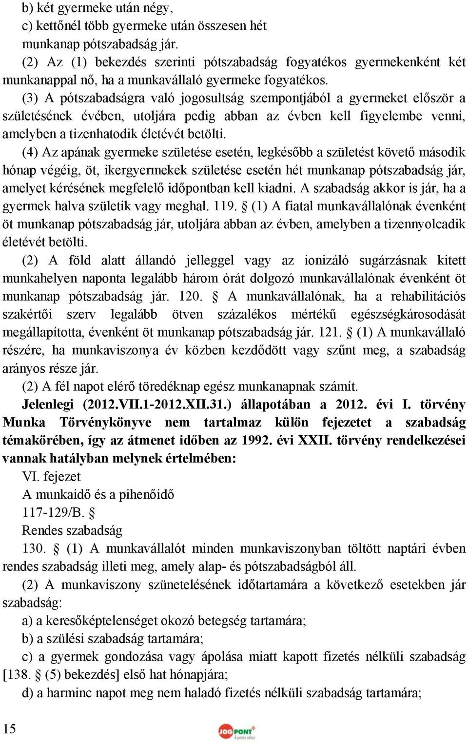 (3) A pótszabadságra való jogosultság szempontjából a gyermeket először a születésének évében, utoljára pedig abban az évben kell figyelembe venni, amelyben a tizenhatodik életévét betölti.