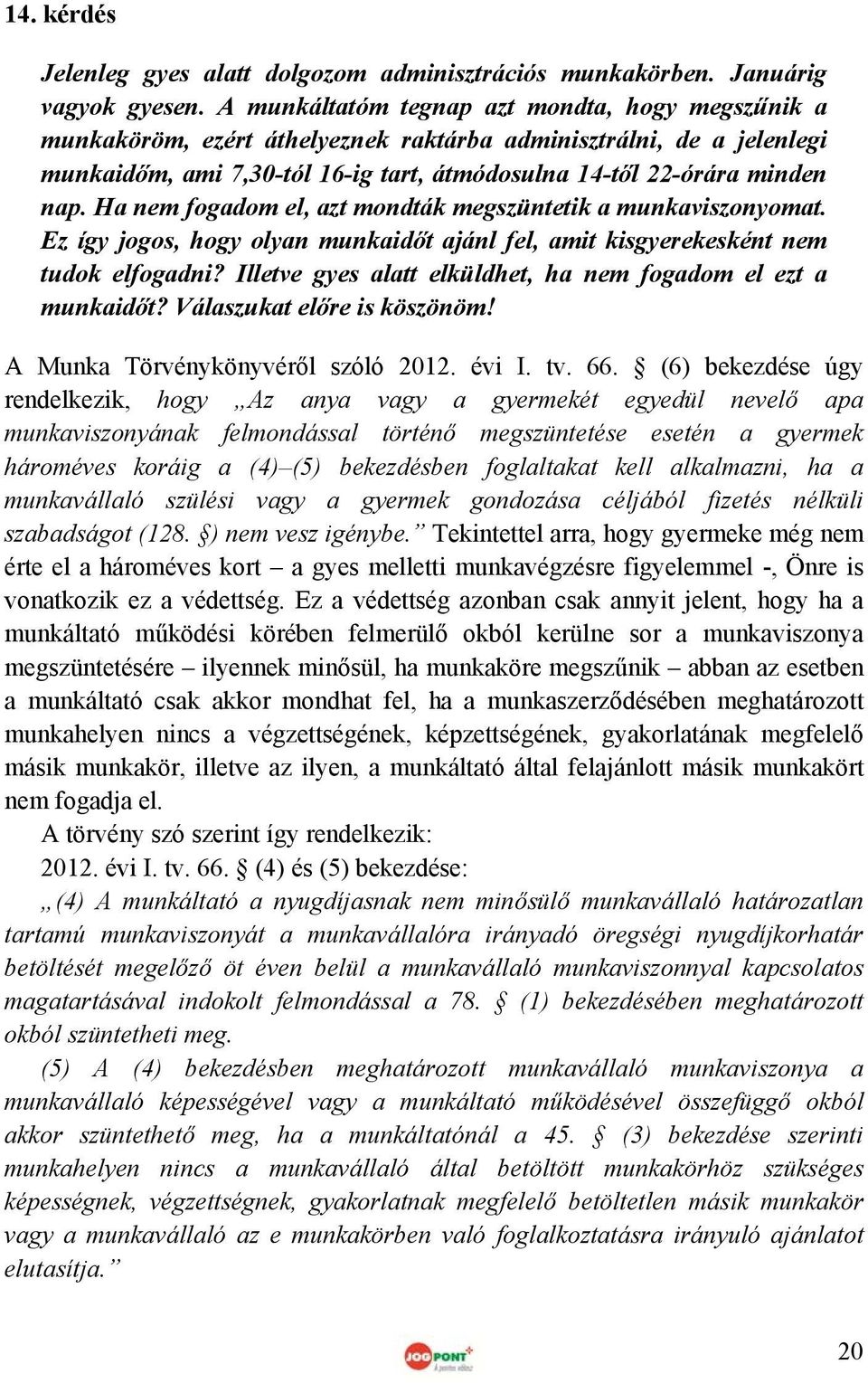 Ha nem fogadom el, azt mondták megszüntetik a munkaviszonyomat. Ez így jogos, hogy olyan munkaidőt ajánl fel, amit kisgyerekesként nem tudok elfogadni?