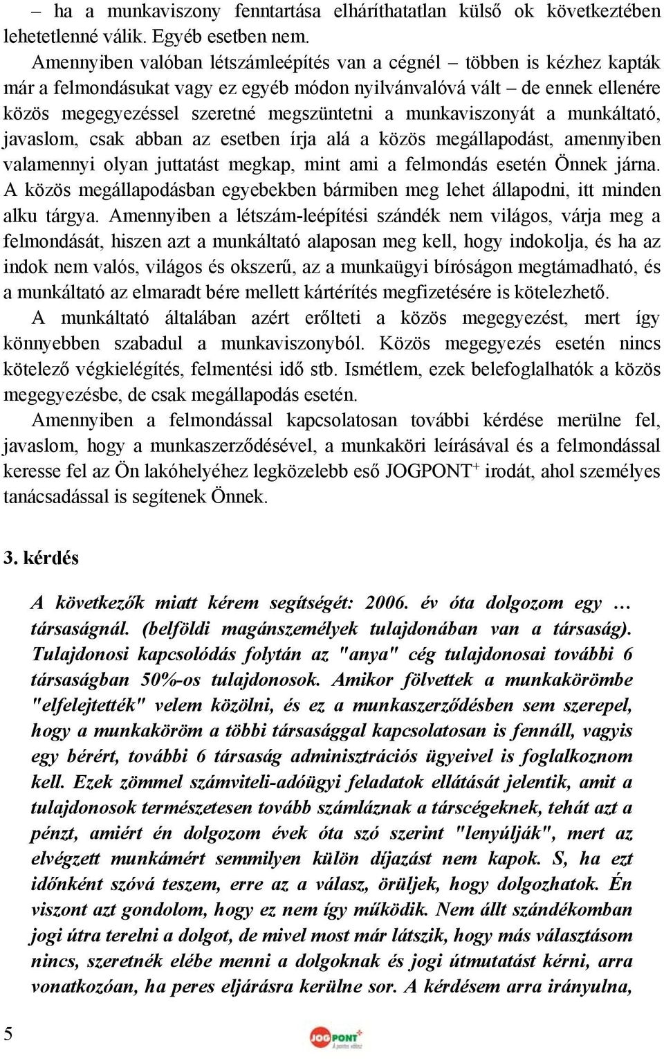 munkaviszonyát a munkáltató, javaslom, csak abban az esetben írja alá a közös megállapodást, amennyiben valamennyi olyan juttatást megkap, mint ami a felmondás esetén Önnek járna.