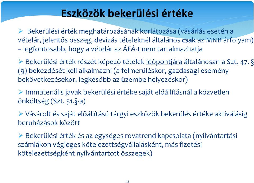 (9) bekezdését kell alkalmazni (a felmerüléskor, gazdasági esemény bekövetkezésekor, legkésőbb az üzembe helyezéskor) Immateriálisjavak bekerülési értéke saját előállításnál a közvetlen