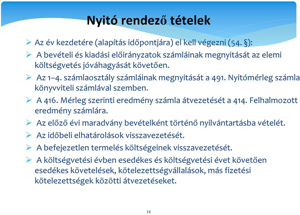 Nyitómérleg számla könyvviteli számlával szemben. A 416. Mérleg szerinti eredmény számla átvezetését a 414. Felhalmozott eredmény számlára.