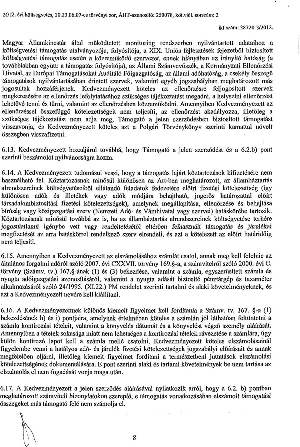 Uniós fejlesztések fejezetből biztosított költségvetési támogatás esetén a közreműködő szervezet, ennek hiányában az irányító hatóság (a továbbiakban együtt: a támogatás folyósítója), az Állami