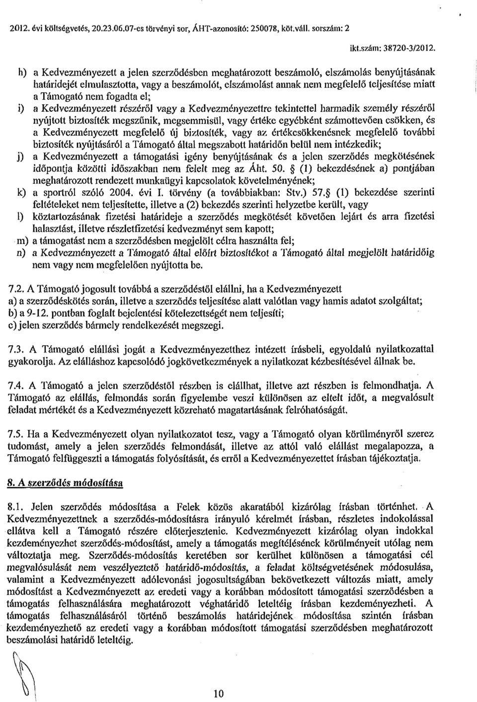 a Támogató nem fogadta el; i) a Kedvezményezett részéről vagy a Kedvezményezettre tekintettel harmadik személy részéről nyújtott biztosíték megszűnik, megsemmisül, vagy értéke egyébként számottevően