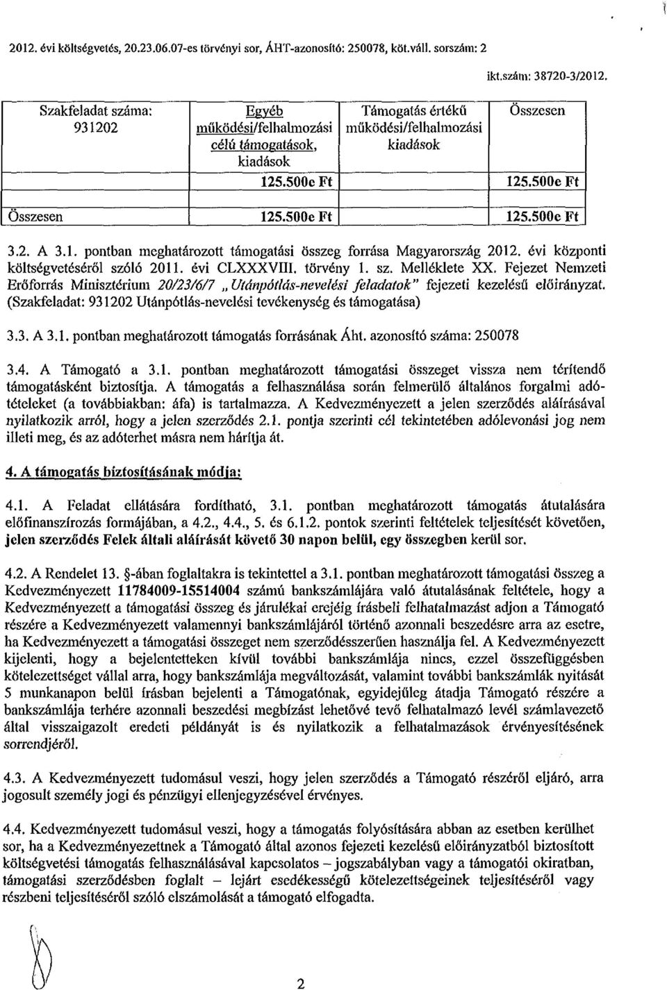 évi központi költségvetéséről szóló 2011. évi CLXXXVIII. törvény 1. sz. Melléklete XX. Fejezet Nemzeti Erőforrás Minisztérium 20/23/6/7 Utánpótlás-nevelési feladatok" fejezeti kezelésű előirányzat.
