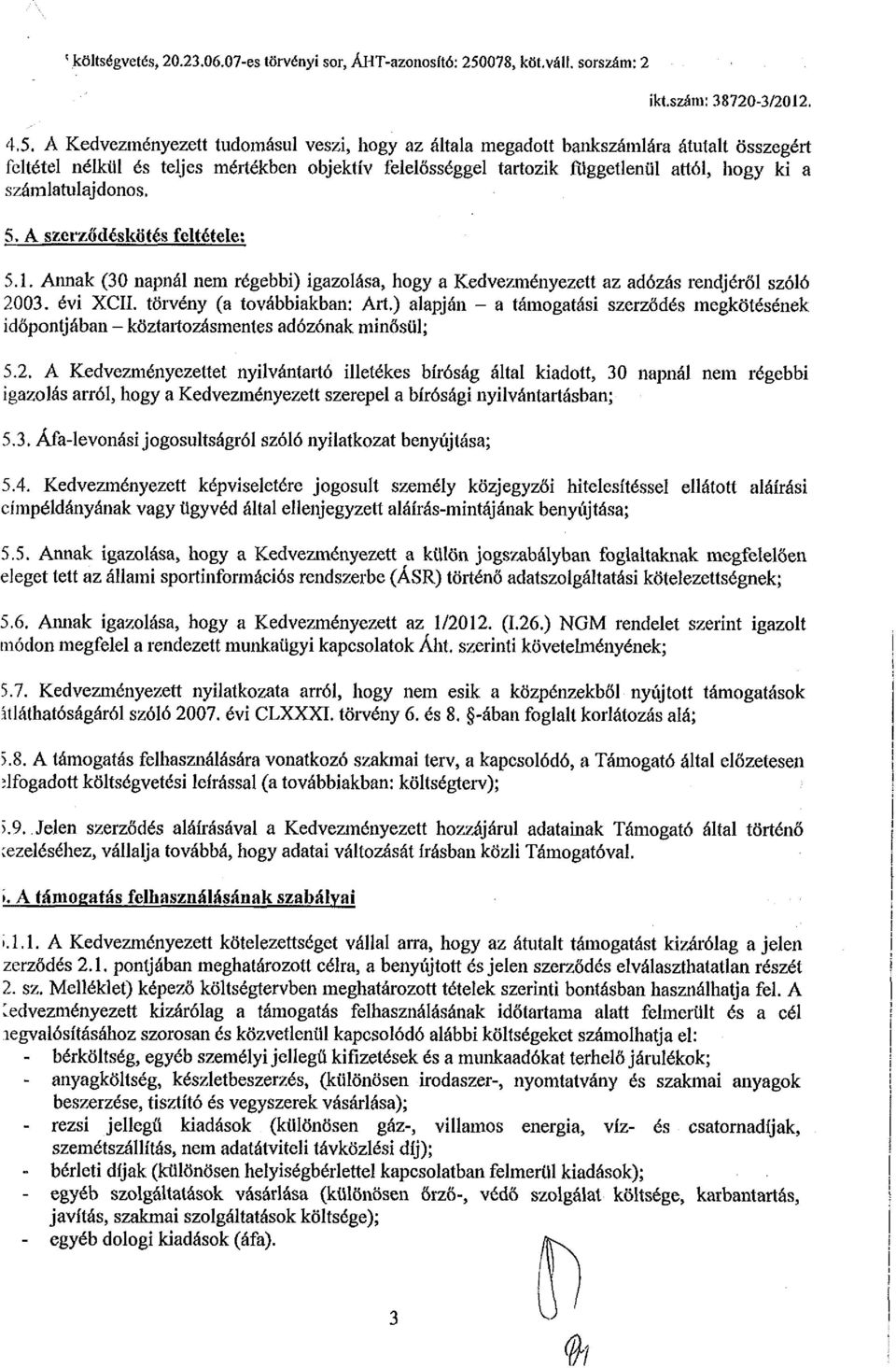 Annak (30 napnál nem régebbi) igazolása, hogy a Kedvezményezett az adózás rendjéről szóló 2003. évi XCIÍ. törvény (a továbbiakban: Art.