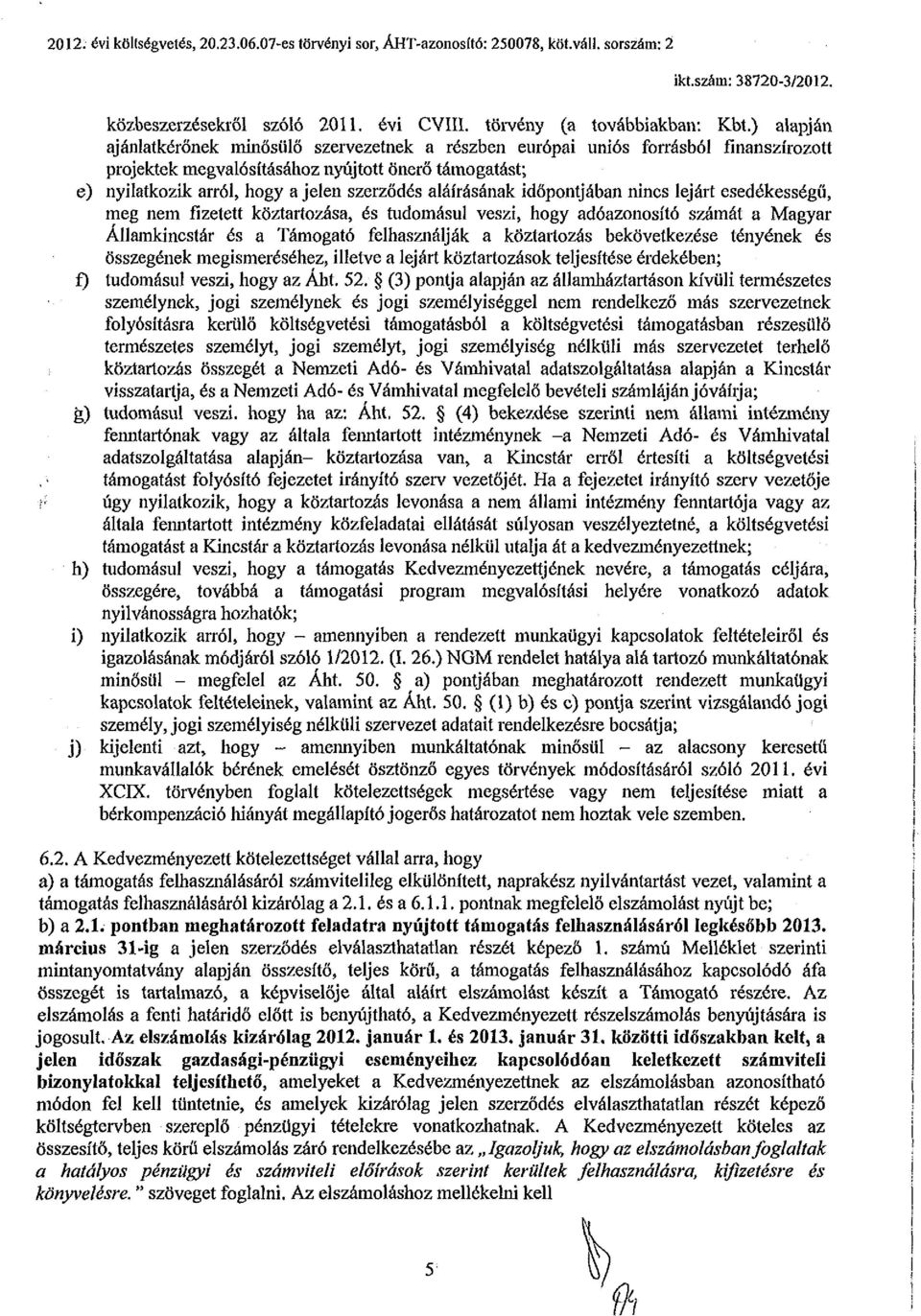 aláírásának időpontjában nincs lejárt esedékességű, meg nem fizetett köztartozása, és tudomásul veszi, hogy adóazonosító számát a Magyar Államkincstár és a Támogató felhasználják a köztartozás