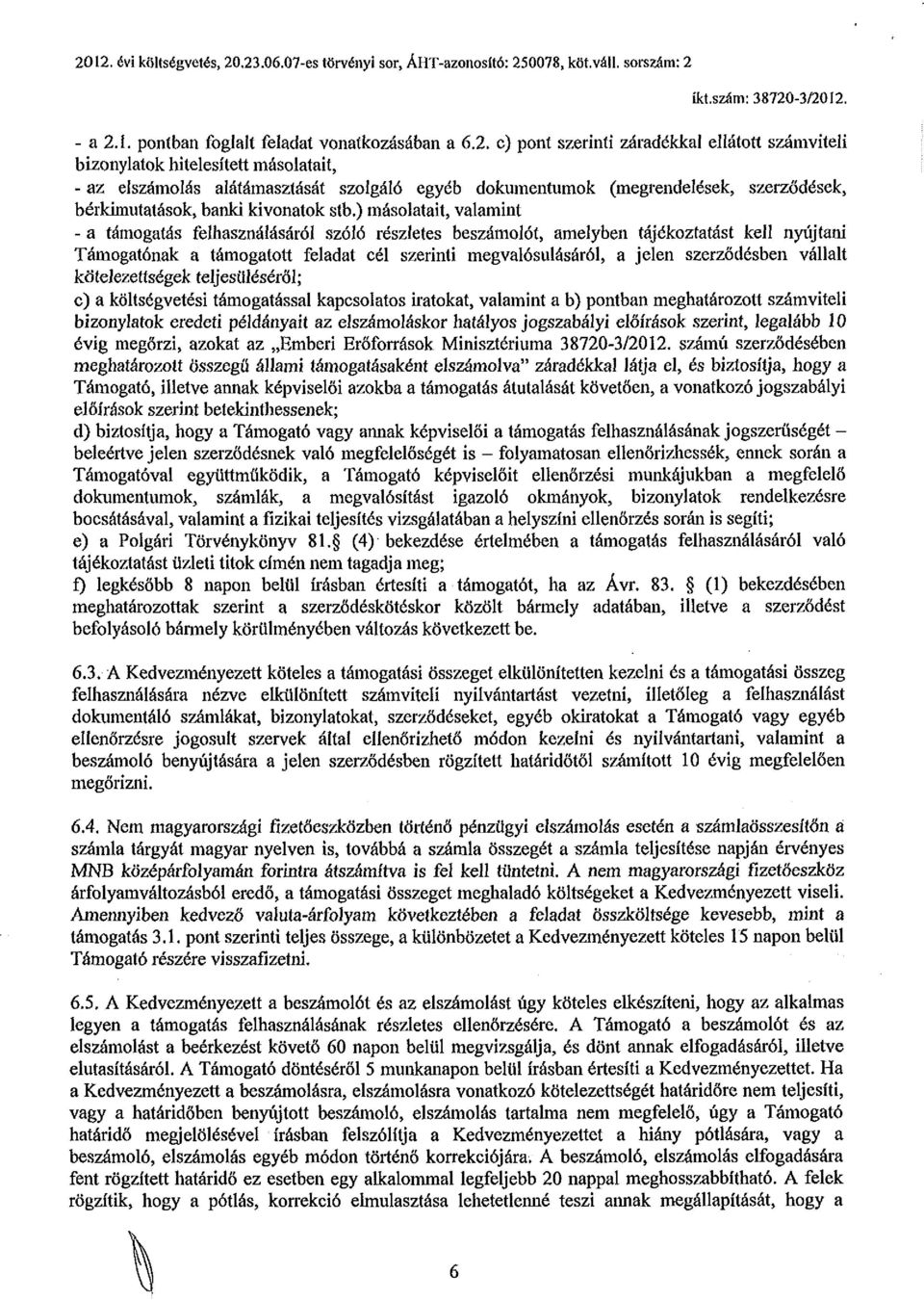 ) másolatait, valamint - a támogatás felhasználásáról szóló részletes beszámolót, amelyben tájékoztatást kell nyújtani Támogatónak a támogatott feladat cél szerinti megvalósulásáról, a jelen