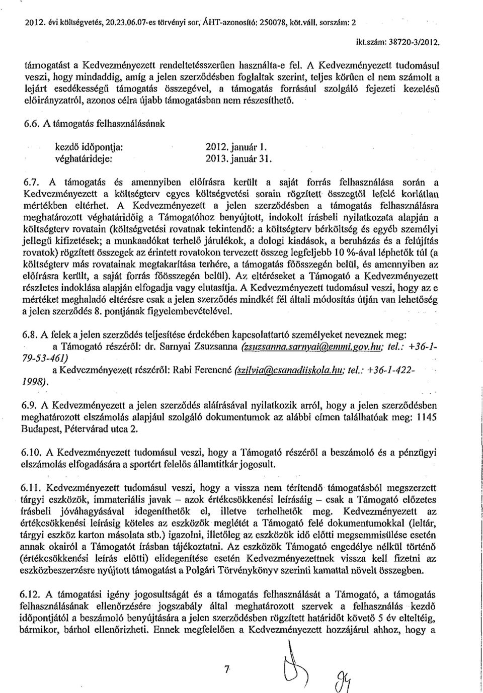 fejezeti kezelésű előirányzatról, azonos célra újabb támogatásban nem részesíthető. 6.6. A támogatás felhasználásának kezdő időpontja: 2012. január 1. véghatárideje: 2013. január 31. 6.7.