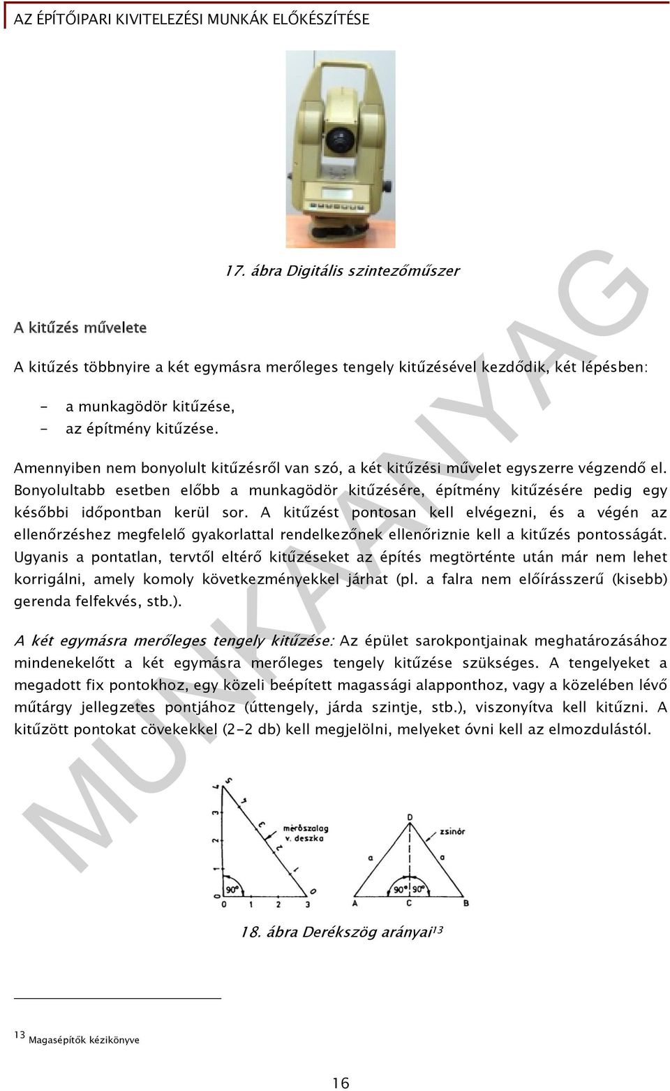 Bonyolultabb esetben előbb a munkagödör kitűzésére, építmény kitűzésére pedig egy későbbi időpontban kerül sor.