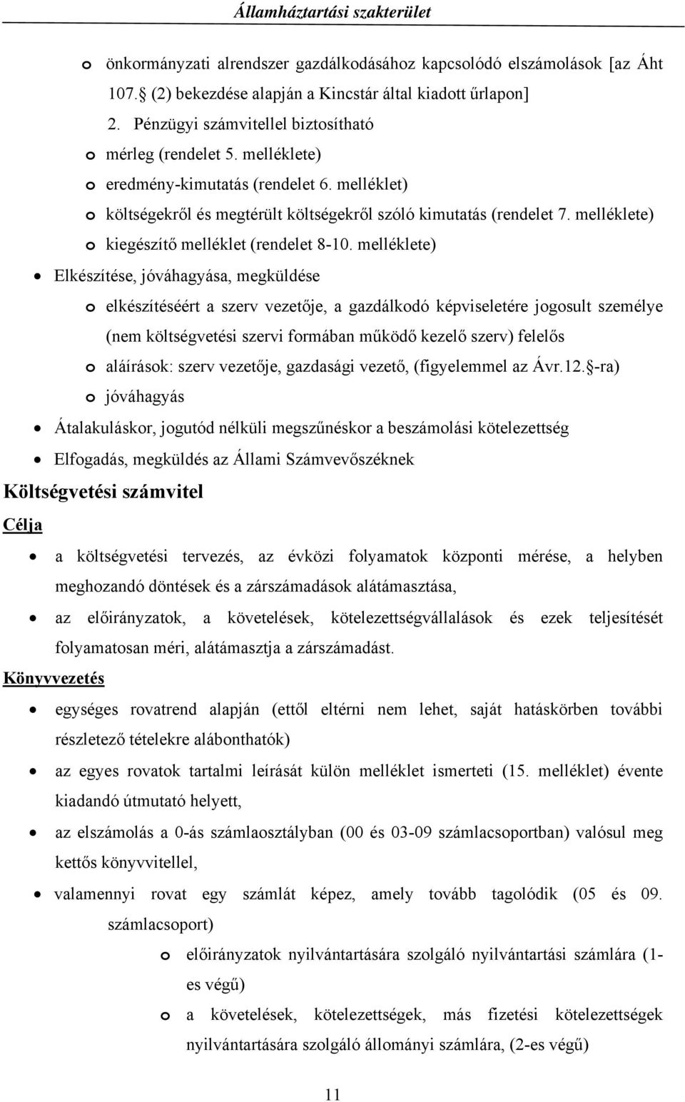 melléklete) Elkészítése, jóváhagyása, megküldése o elkészítéséért a szerv vezetője, a gazdálkodó képviseletére jogosult személye (nem költségvetési szervi formában működő kezelő szerv) felelős o