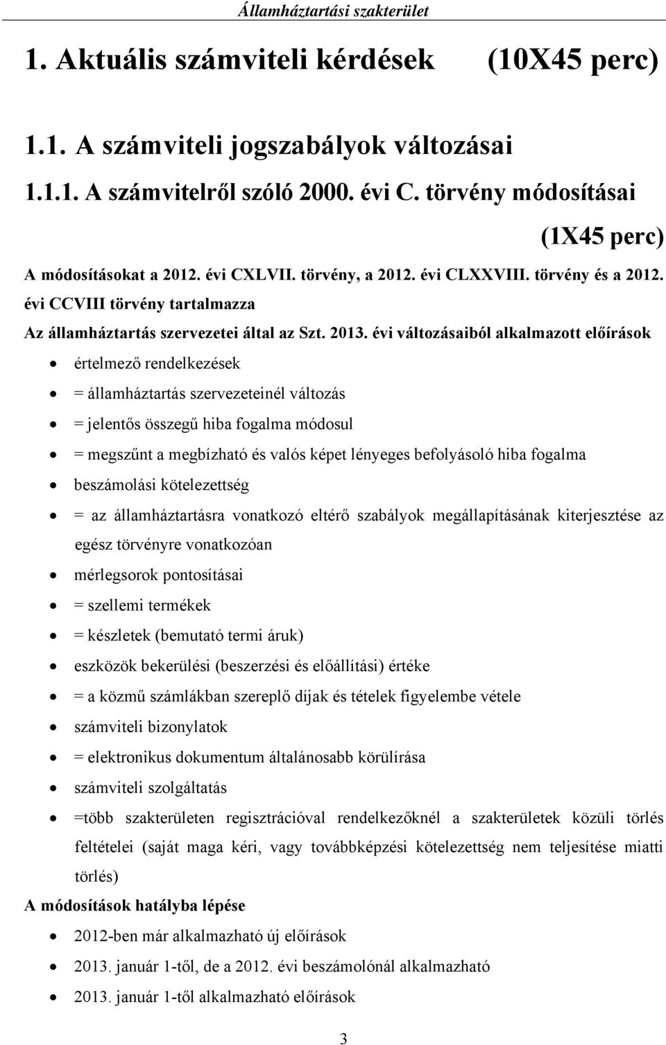 évi változásaiból alkalmazott előírások értelmező rendelkezések = államháztartás szervezeteinél változás = jelentős összegű hiba fogalma módosul = megszűnt a megbízható és valós képet lényeges