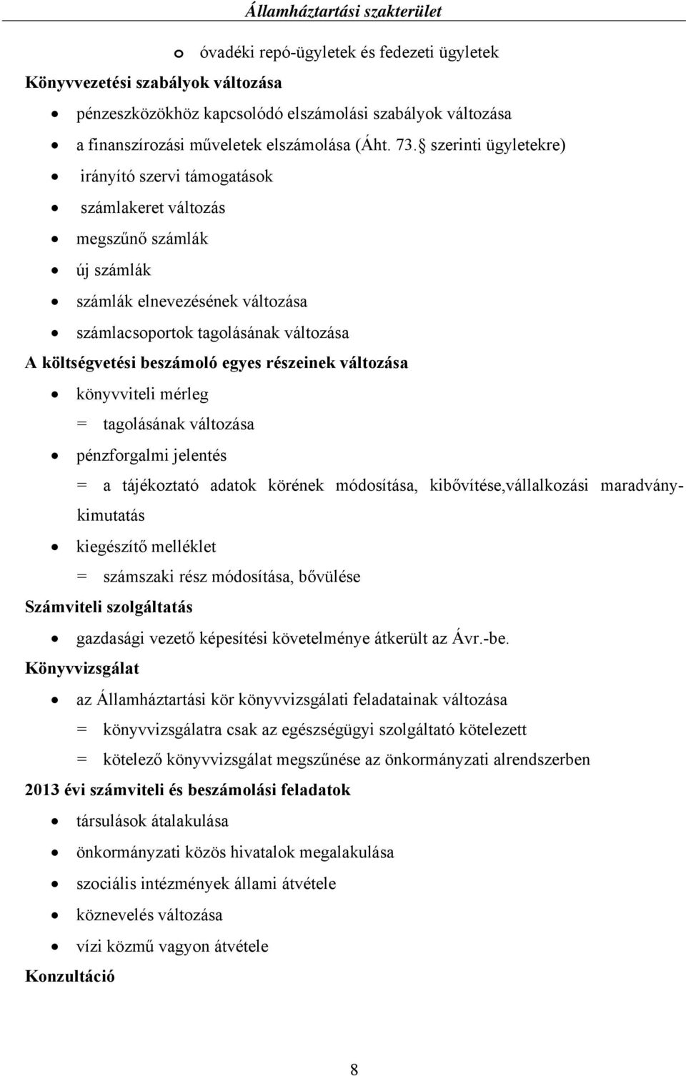 részeinek változása könyvviteli mérleg = tagolásának változása pénzforgalmi jelentés = a tájékoztató adatok körének módosítása, kibővítése,vállalkozási maradványkimutatás kiegészítő melléklet =