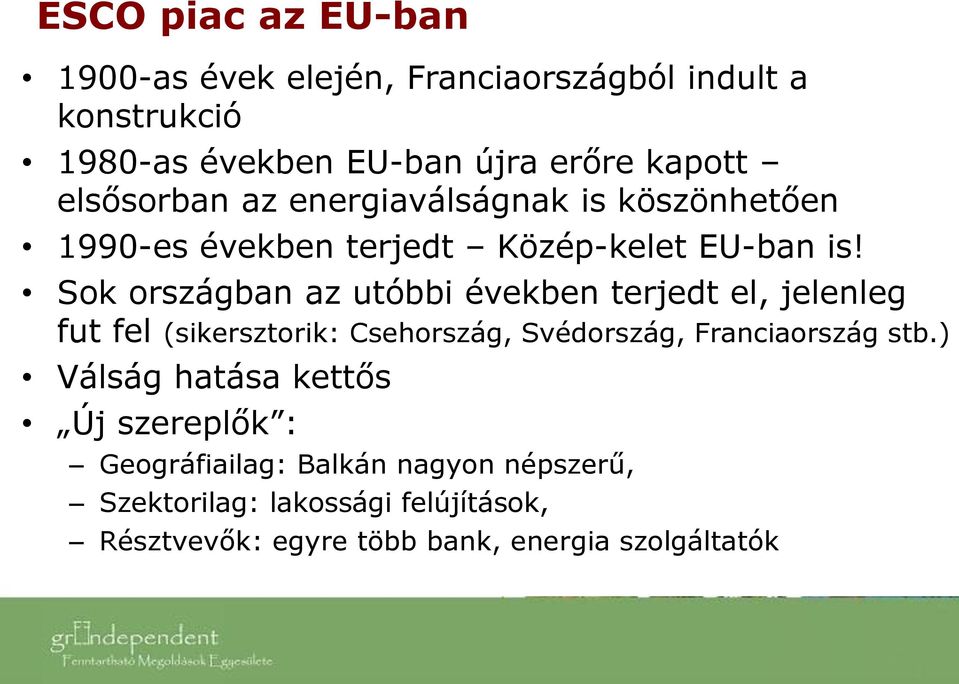 Sok országban az utóbbi években terjedt el, jelenleg fut fel (sikersztorik: Csehország, Svédország, Franciaország stb.