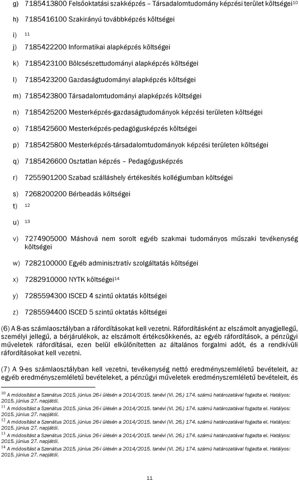 Mesterképzés-gazdaságtudományok képzési területen költségei o) 7185425600 Mesterképzés-pedagógusképzés költségei p) 7185425800 Mesterképzés-társadalomtudományok képzési területen költségei q)