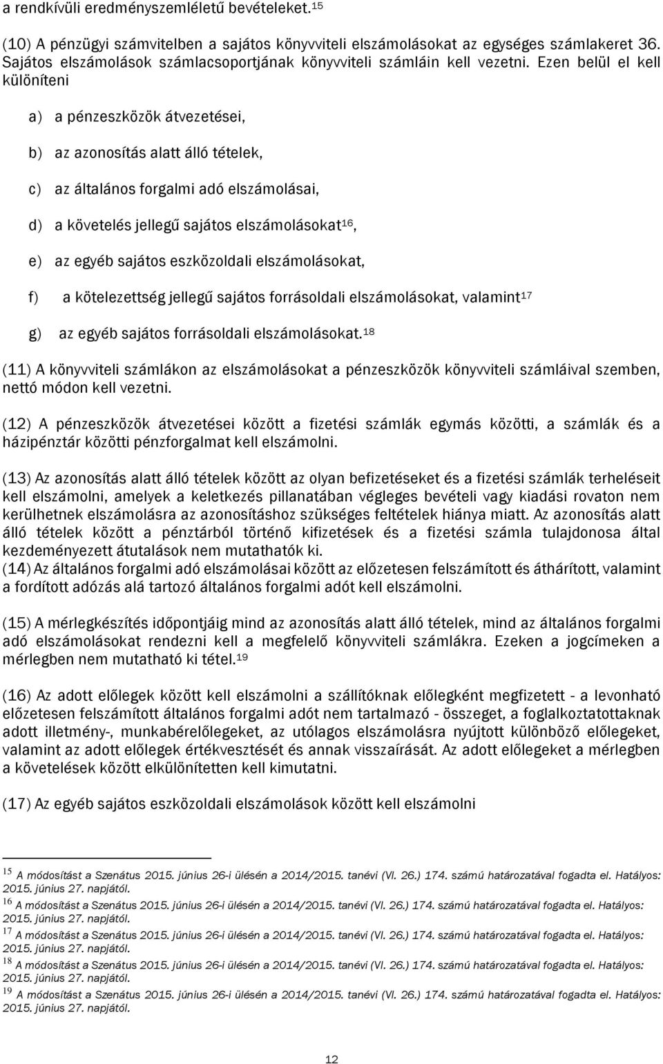 Ezen belül el kell különíteni a) a pénzeszközök átvezetései, b) az azonosítás alatt álló tételek, c) az általános forgalmi adó elszámolásai, d) a követelés jellegű sajátos elszámolásokat 16, e) az