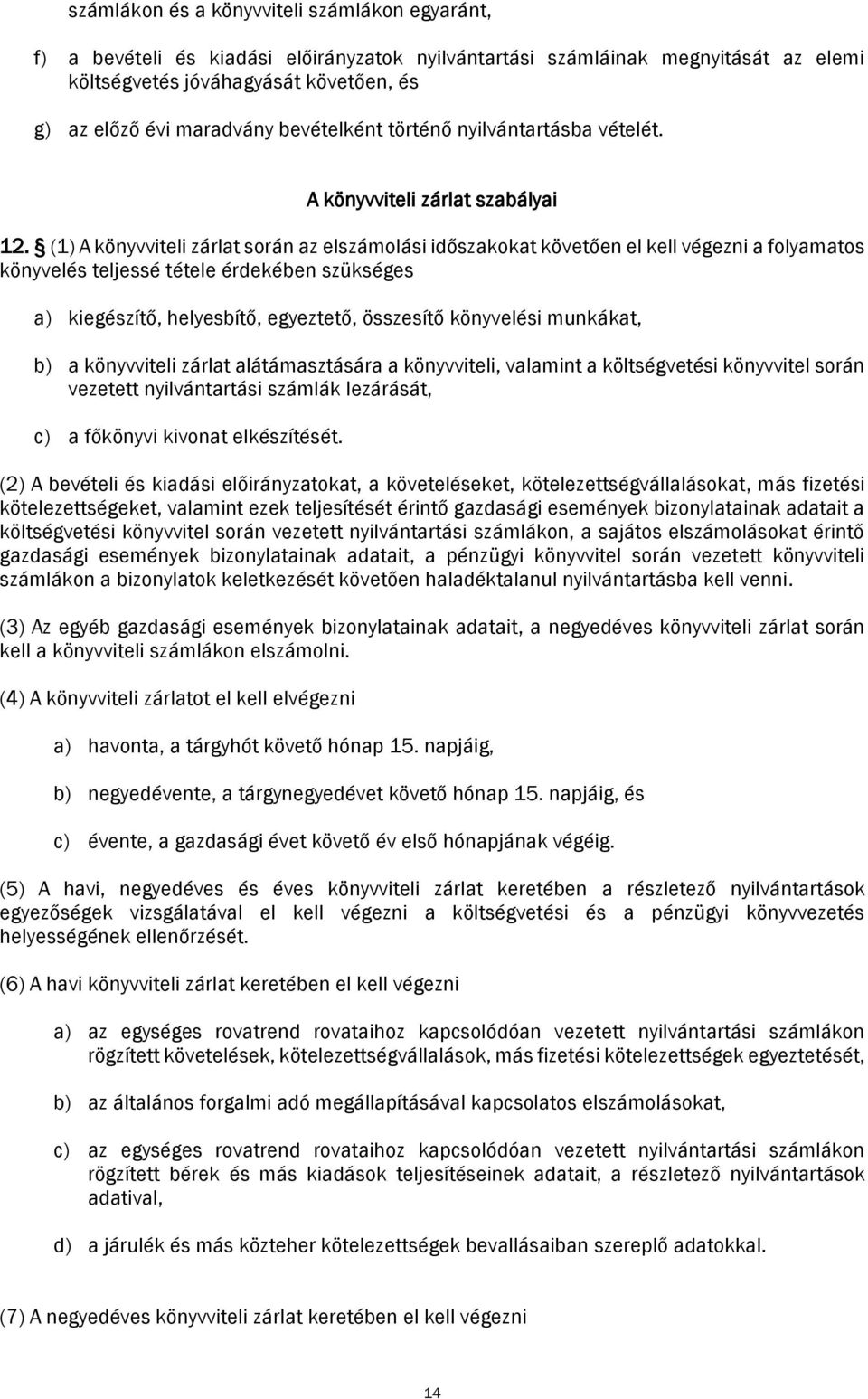 (1) A könyvviteli zárlat során az elszámolási időszakokat követően el kell végezni a folyamatos könyvelés teljessé tétele érdekében szükséges a) kiegészítő, helyesbítő, egyeztető, összesítő