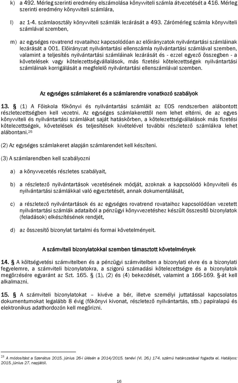 Előirányzat nyilvántartási ellenszámla nyilvántartási számlával szemben, valamint a teljesítés nyilvántartási számláinak lezárását és - ezzel egyező összegben - a követelések vagy