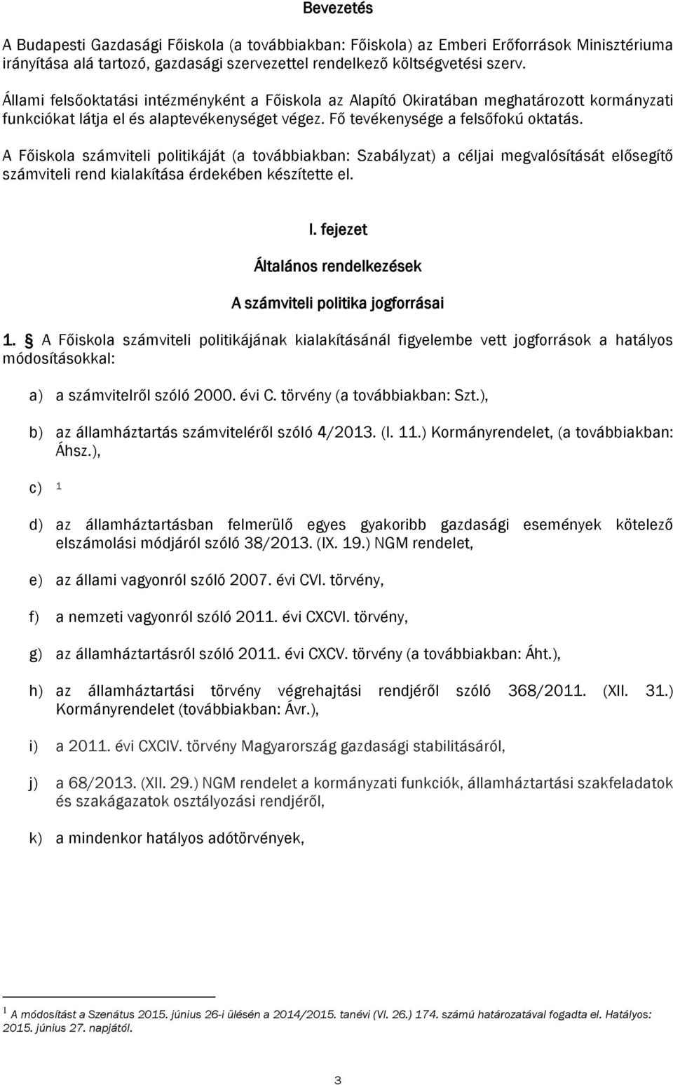 A Főiskola számviteli politikáját (a továbbiakban: Szabályzat) a céljai megvalósítását elősegítő számviteli rend kialakítása érdekében készítette el. I.