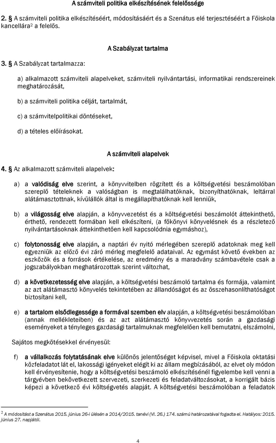 tartalmát, c) a számvitelpolitikai döntéseket, d) a tételes előírásokat. 4.