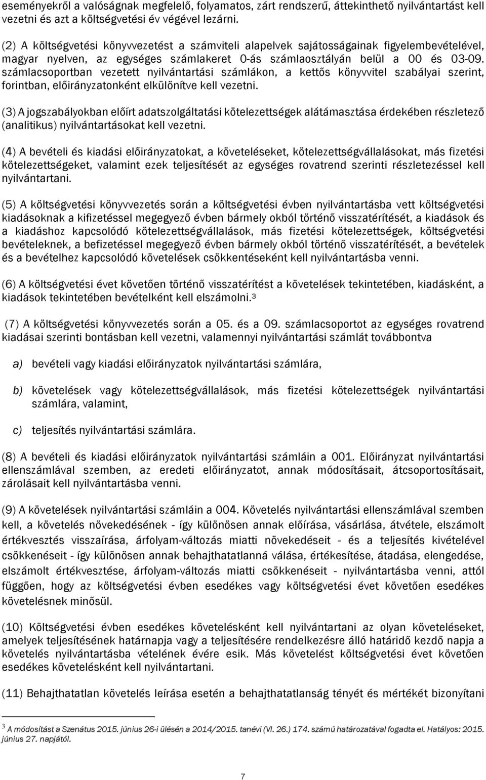 számlacsoportban vezetett nyilvántartási számlákon, a kettős könyvvitel szabályai szerint, forintban, előirányzatonként elkülönítve kell vezetni.