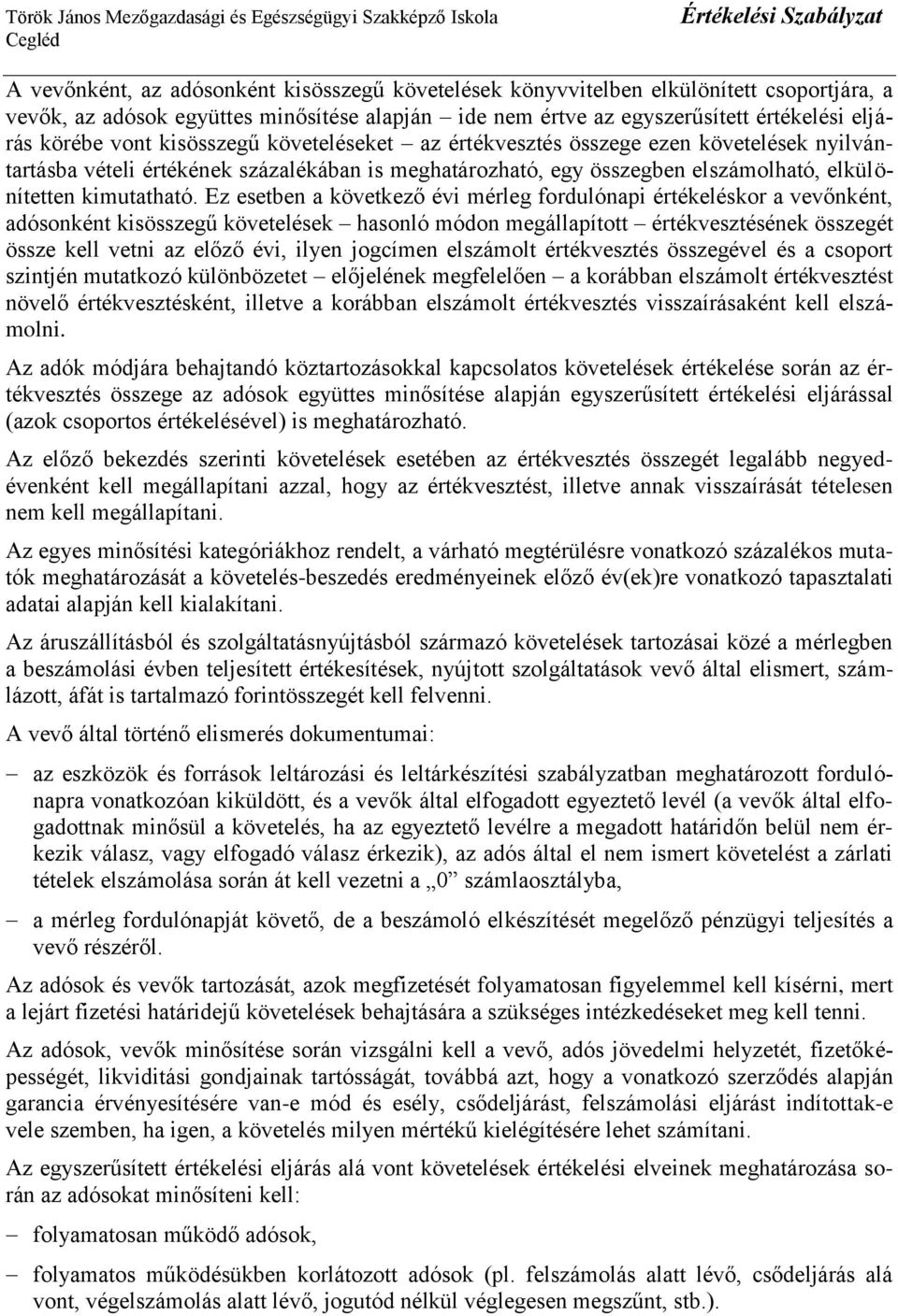 Ez esetben a következő évi mérleg fordulónapi értékeléskor a vevőnként, adósonként kisösszegű követelések hasonló módon megállapított értékvesztésének összegét össze kell vetni az előző évi, ilyen