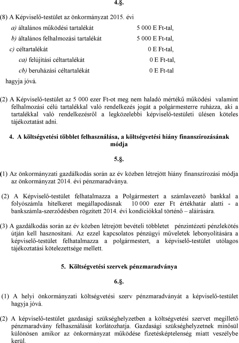 jóvá. 0 E Ft-tal, 0 E Ft-tal (2) A Képviselő-testület az 5 000 ezer Ft-ot meg nem haladó mértékű működési valamint felhalmozási célú tartalékkal való rendelkezés jogát a polgármesterre ruházza, aki a