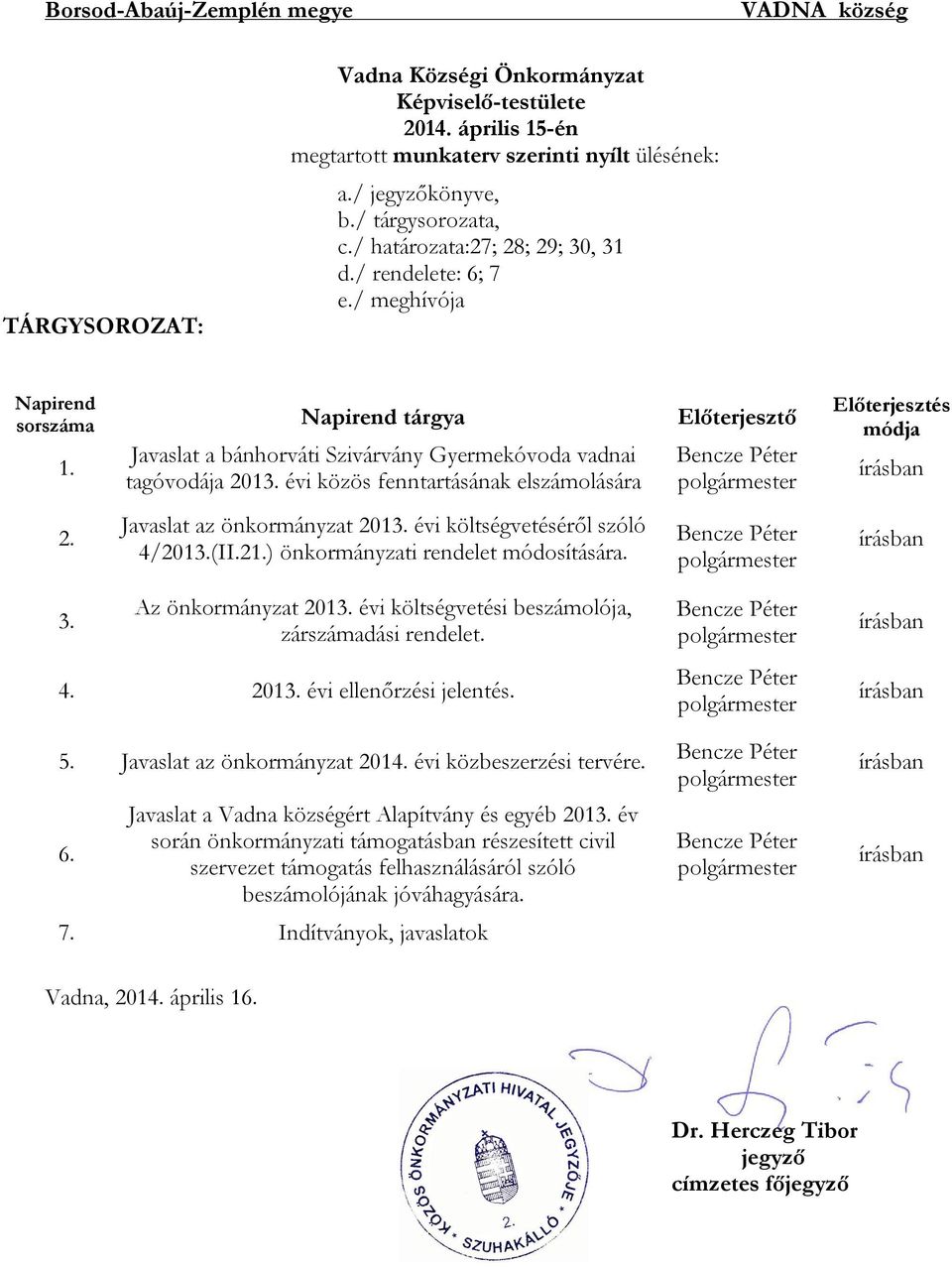 tagóvodája 2013. évi közös fenntartásának elszámolására 2. Javaslat az önkormányzat 2013. évi költségvetéséről szóló 4/2013.(II.21.) önkormányzati rendelet módosítására.