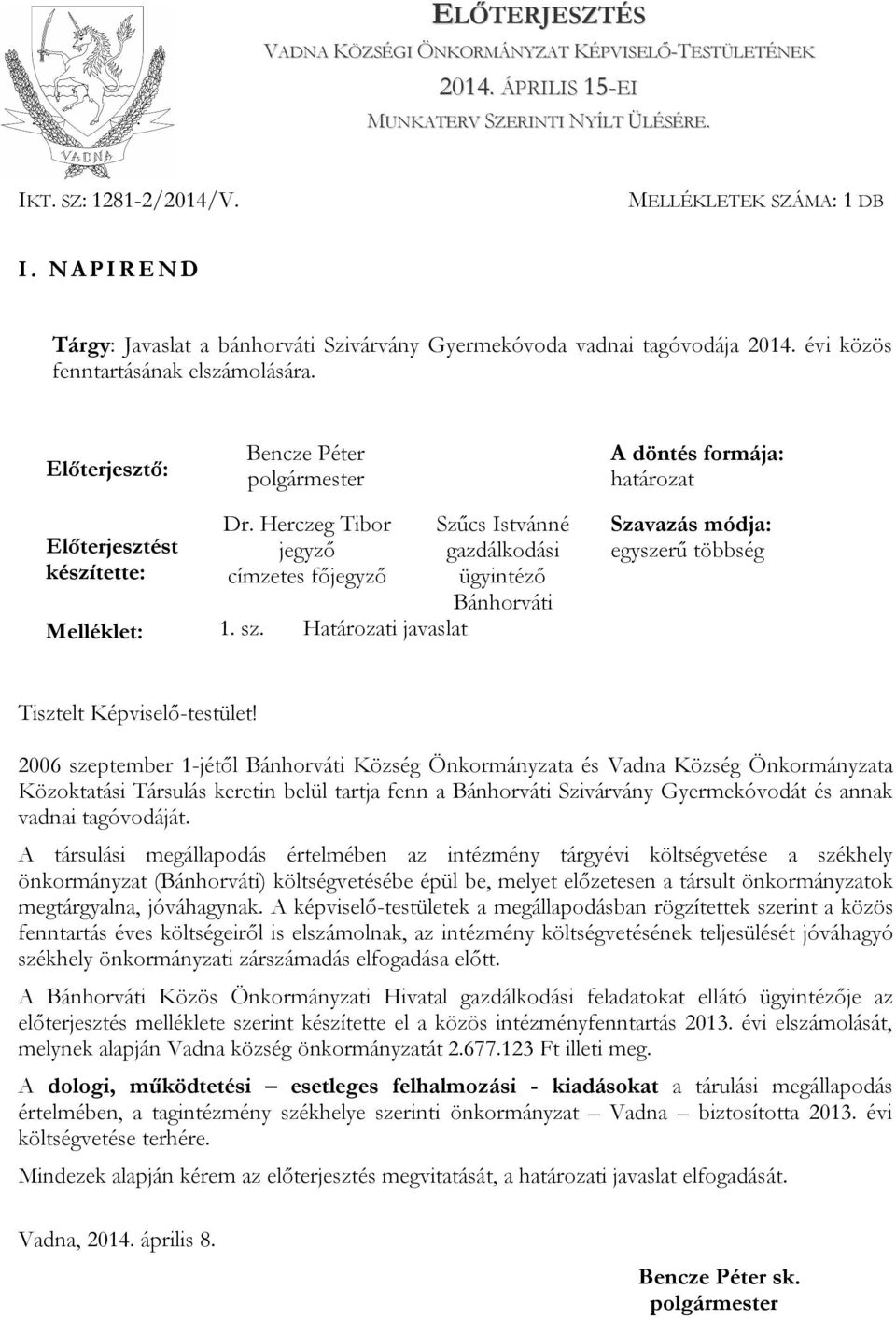 Előterjesztő: Bencze Péter A döntés formája: határozat Előterjesztést készítette: Dr.