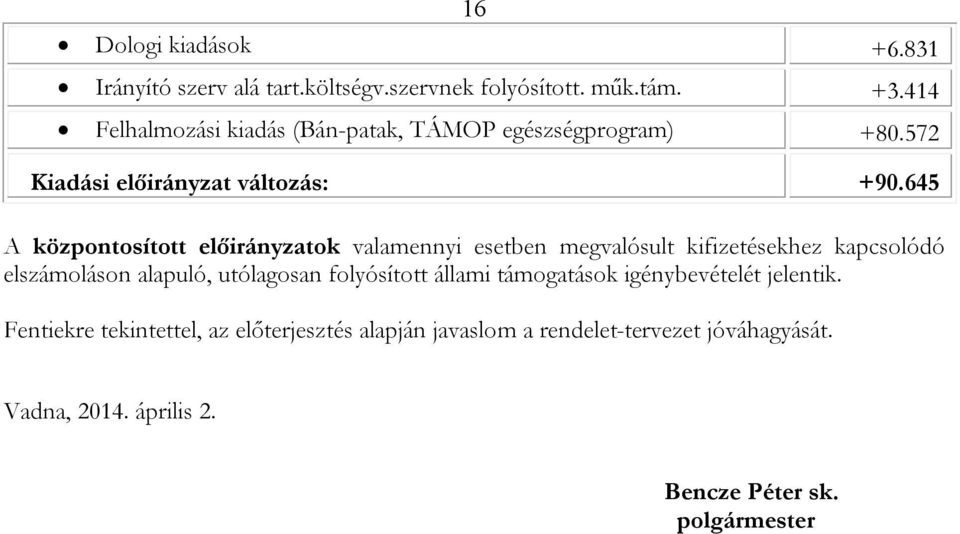 645 A központosított előirányzatok valamennyi esetben megvalósult kifizetésekhez kapcsolódó elszámoláson alapuló, utólagosan