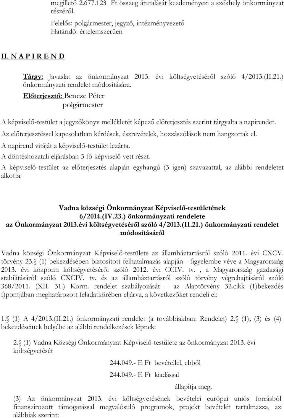 Előterjesztő: Bencze Péter A képviselő-testület a jegyzőkönyv mellékletét képező előterjesztés szerint tárgyalta a napirendet.