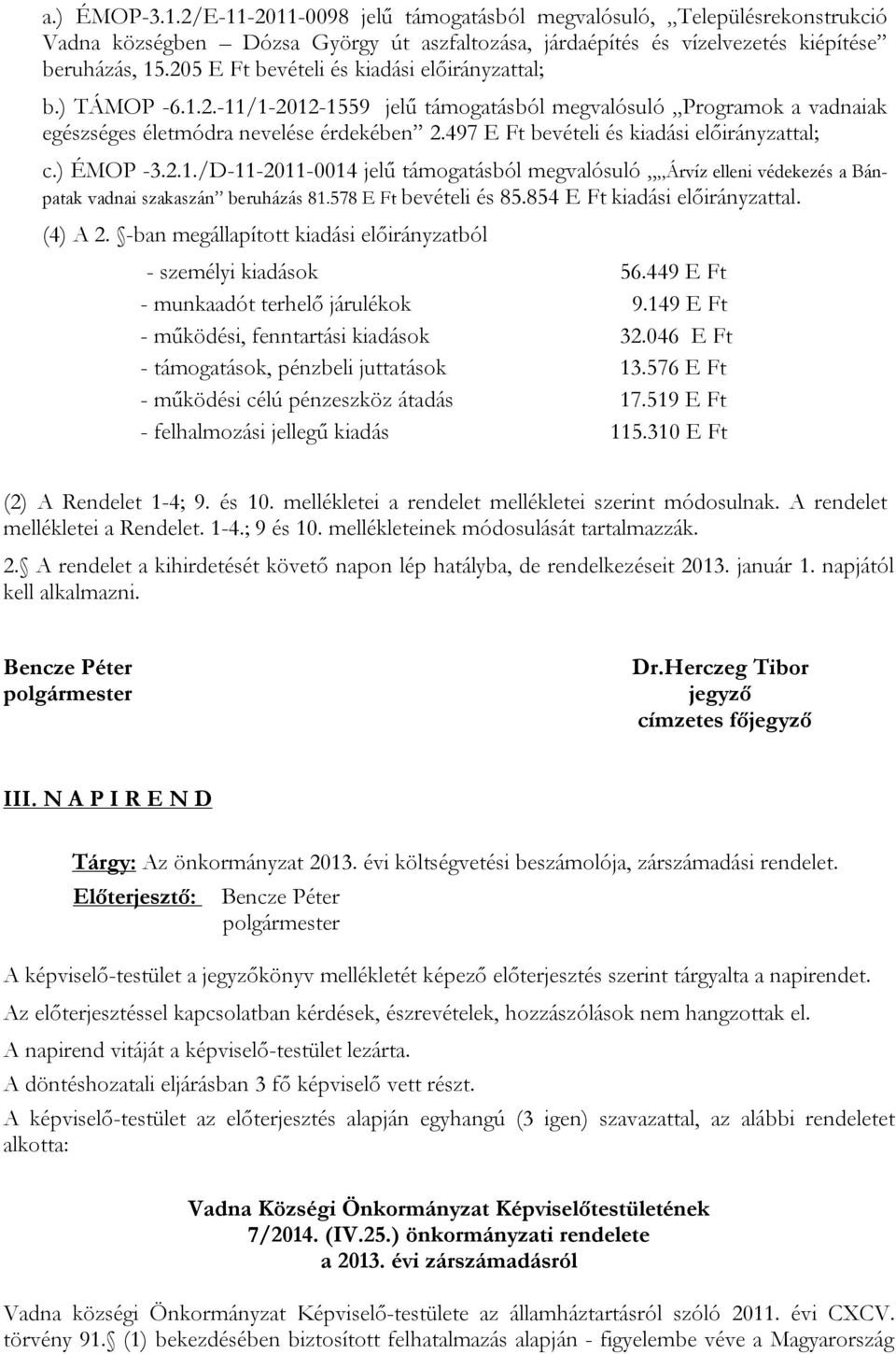 497 E Ft bevételi és kiadási előirányzattal; c.) ÉMOP -3.2.1./D-11-2011-0014 jelű támogatásból megvalósuló Árvíz elleni védekezés a Bánpatak vadnai szakaszán beruházás 81.578 E Ft bevételi és 85.