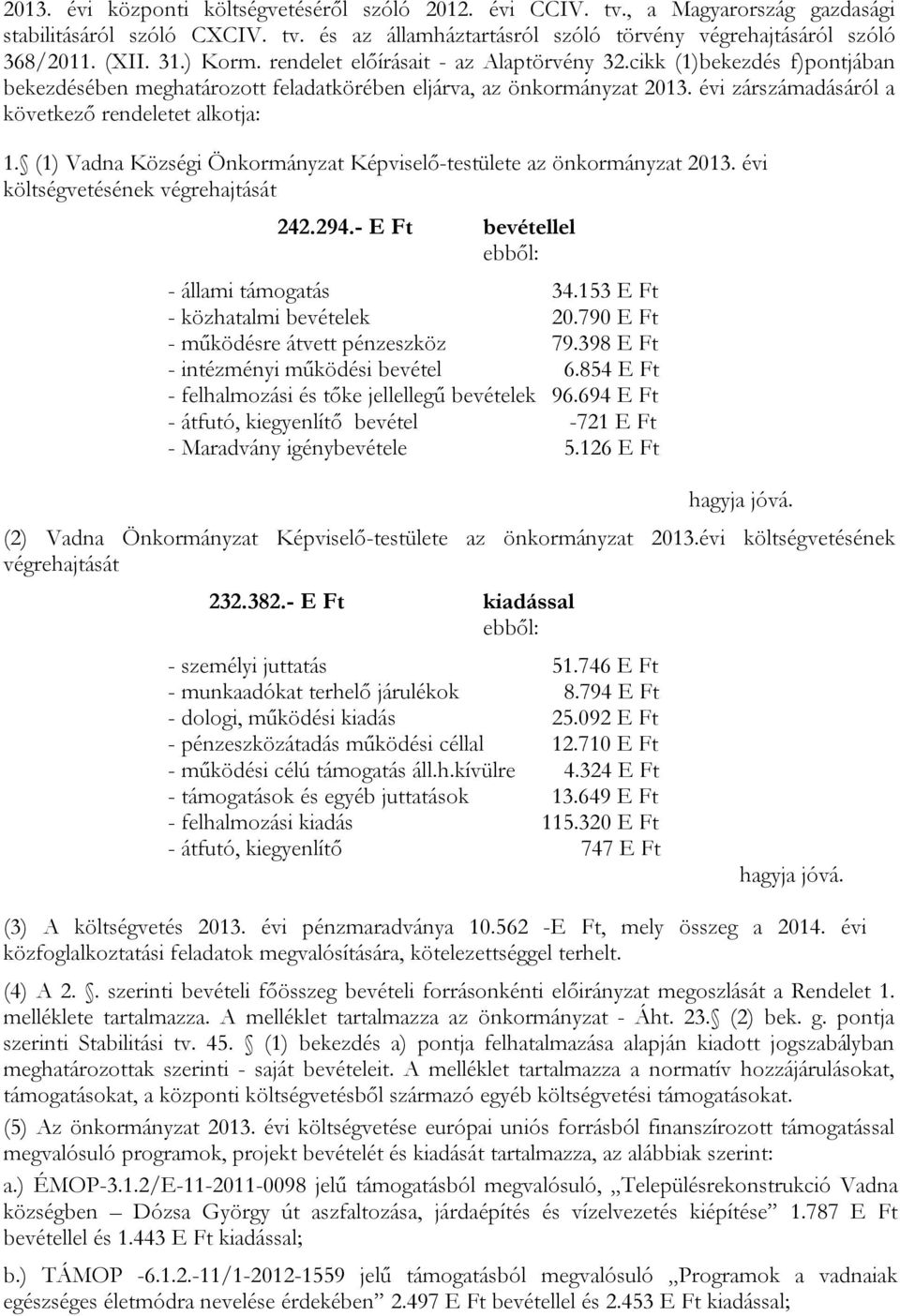 évi zárszámadásáról a következő rendeletet alkotja: 1. (1) Vadna Községi Önkormányzat Képviselő-testülete az önkormányzat 2013. évi költségvetésének végrehajtását 242.294.