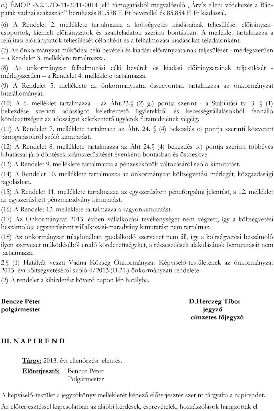 A melléklet tartalmazza a felújítási előirányzatok teljesülését célonként és a felhalmozási kiadásokat feladatonként.